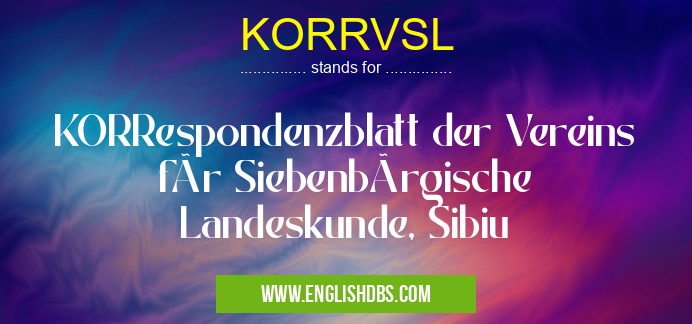 KORRVSL means KORRespondenzblatt der Vereins für Siebenbürgische Landeskunde, Sibiu KORRVSL