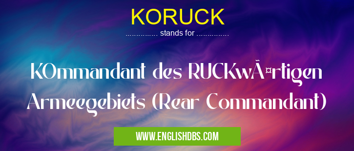 KORUCK means KOmmandant des RUCKwärtigen Armeegebiets (Rear Commandant) KORUCK