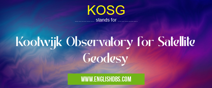 KOSG means Kootwijk Observatory for Satellite Geodesy KOSG
