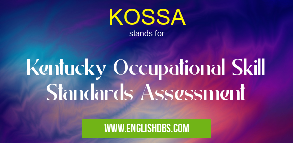 KOSSA means Kentucky Occupational Skill Standards Assessment KOSSA