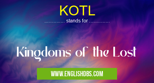 KOTL means Kingdoms of the Lost KOTL