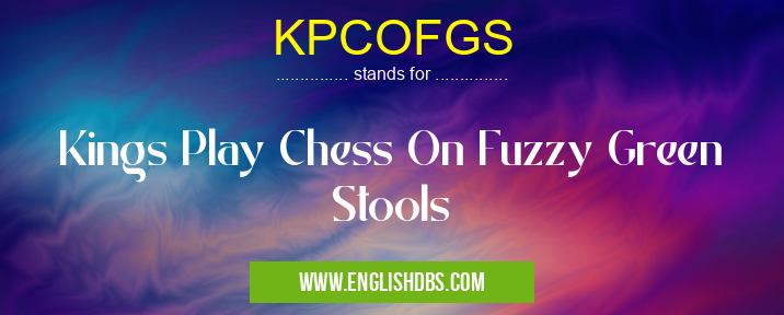 KPCOFGS means Kings Play Chess On Fuzzy Green Stools KPCOFGS