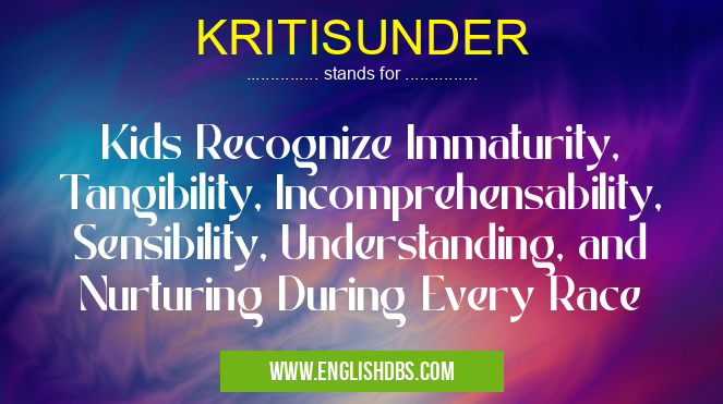 KRITISUNDER means Kids Recognize Immaturity, Tangibility, Incomprehensability, Sensibility, Understanding, and Nurturing During Every Race KRITISUNDER