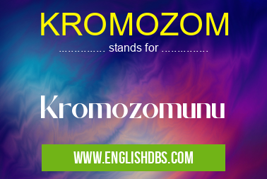 KROMOZOM means Kromozomunu KROMOZOM