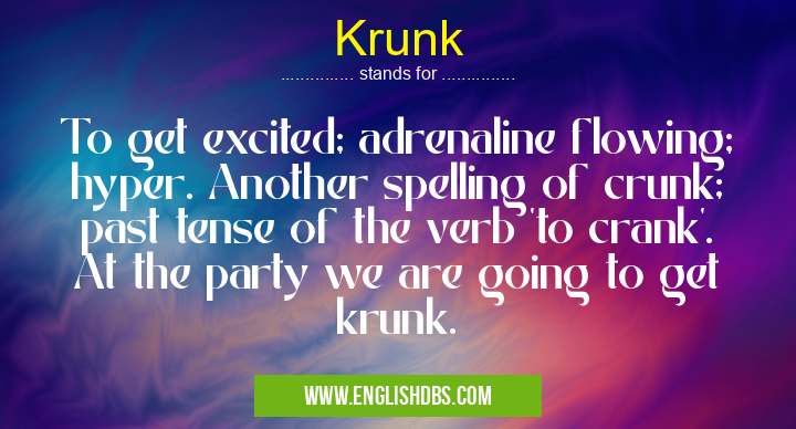 Krunk means To get excited; adrenaline flowing; hyper. Another spelling of crunk; past tense of the verb 'to crank'. At the party we are going to get krunk. Krunk
