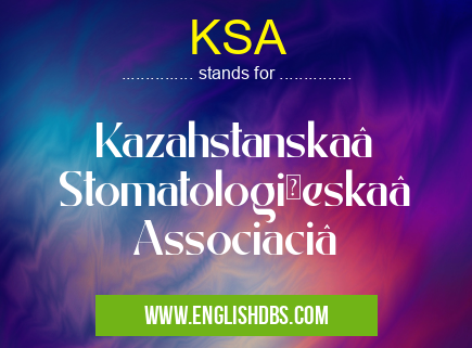 KSA means Kazahstanskaâ Stomatologičeskaâ Associaciâ KSA