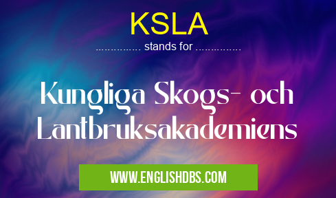 KSLA means Kungliga Skogs- och Lantbruksakademiens KSLA