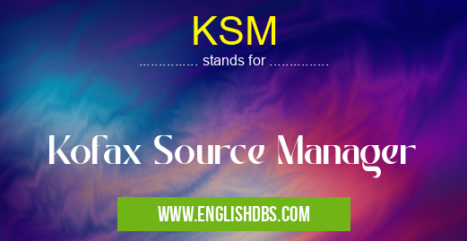 KSM means Kofax Source Manager KSM