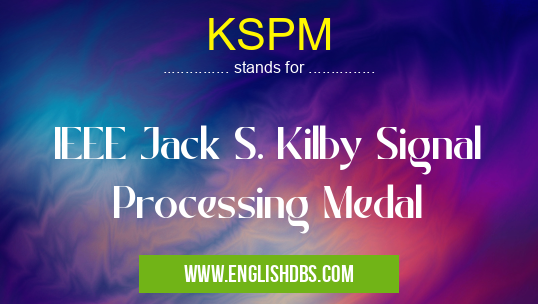 KSPM means IEEE Jack S. Kilby Signal Processing Medal KSPM