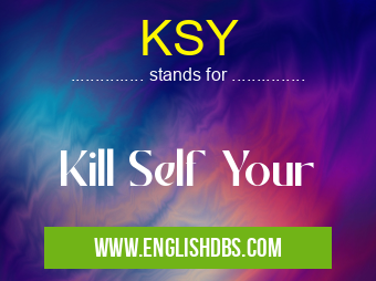 KSY means Kill Self Your KSY