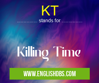 KT means Killing Time KT