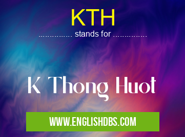 KTH means K Thong Huot KTH