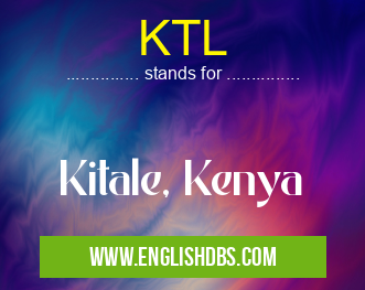 KTL means Kitale, Kenya KTL