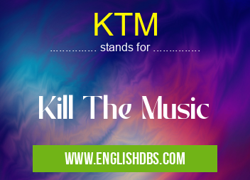 KTM means Kill The Music KTM