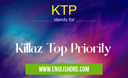 KTP means Killaz Top Priority KTP