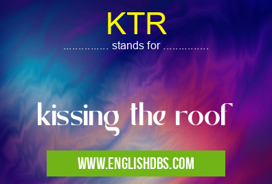 KTR means kissing the roof KTR