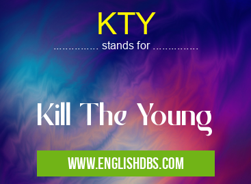 KTY means Kill The Young KTY