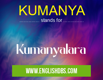 KUMANYA means Kumanyalara KUMANYA