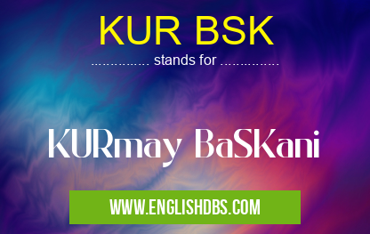 KUR BSK means KURmay BaSKani KUR BSK