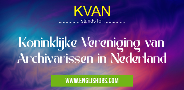 KVAN means Koninklijke Vereniging van Archivarissen in Nederland KVAN