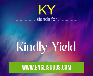 KY means Kindly Yield KY