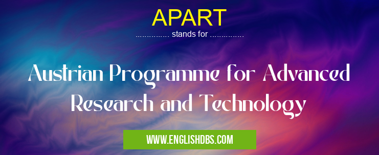 APART means Austrian Programme for Advanced Research and Technology APART