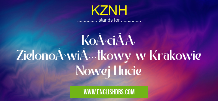 KZNH means Kościół Zielonoświątkowy w Krakowie Nowej Hucie KZNH