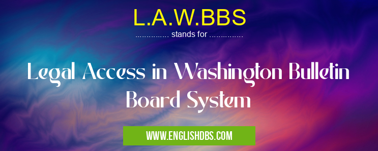 L.A.W.BBS means Legal Access in Washington Bulletin Board System L.A.W.BBS
