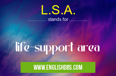 L.S.A. means life-support area L.S.A.
