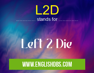 L2D means Left 2 Die L2D