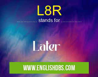 L8R means Later L8R