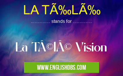 LA TÉLÉ means La Télé Vision LA TÉLÉ