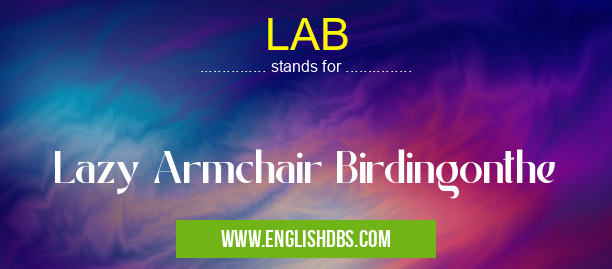 LAB means Lazy Armchair Birdingonthe LAB