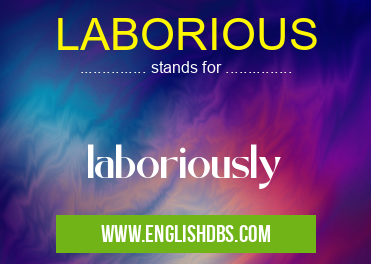 LABORIOUS means laboriously LABORIOUS