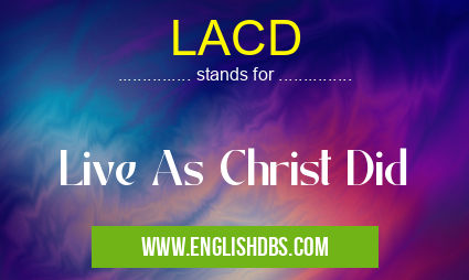 LACD means Live As Christ Did LACD