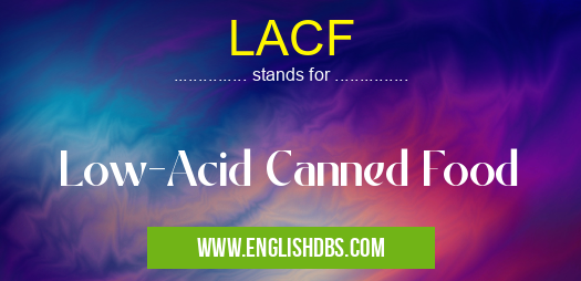 LACF means Low-Acid Canned Food LACF