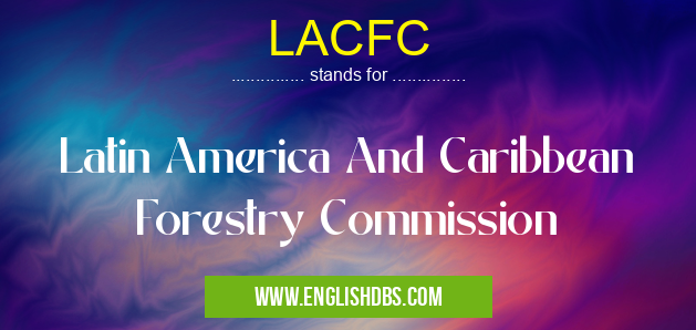 LACFC means Latin America And Caribbean Forestry Commission LACFC