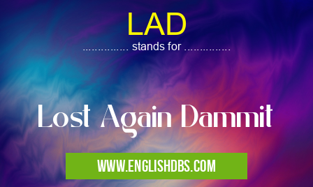 LAD means Lost Again Dammit LAD