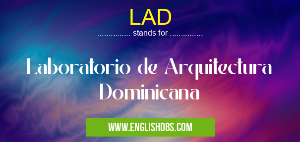LAD means Laboratorio de Arquitectura Dominicana LAD