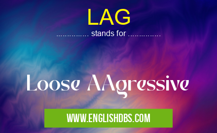 LAG means Loose AAgressive LAG