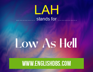 LAH means Low As Hell LAH