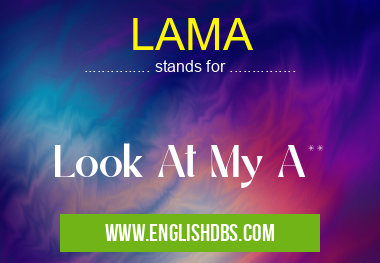 LAMA means Look At My A** LAMA