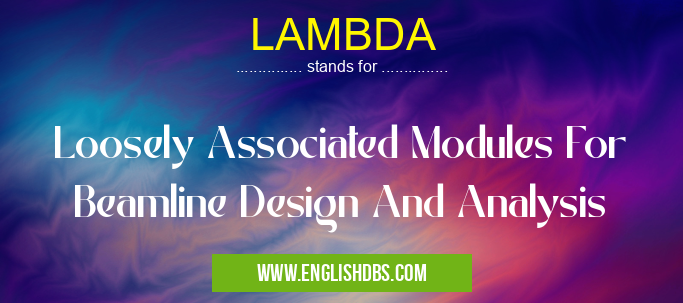 LAMBDA means Loosely Associated Modules For Beamline Design And Analysis LAMBDA