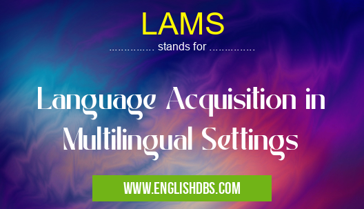 LAMS means Language Acquisition in Multilingual Settings LAMS