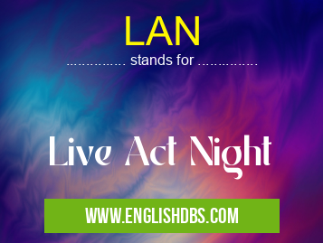 LAN means Live Act Night LAN