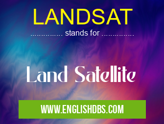 LANDSAT means Land Satellite LANDSAT