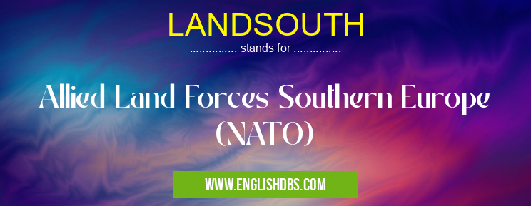 LANDSOUTH means Allied Land Forces Southern Europe (NATO) LANDSOUTH