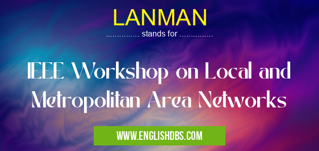 LANMAN means IEEE Workshop on Local and Metropolitan Area Networks LANMAN