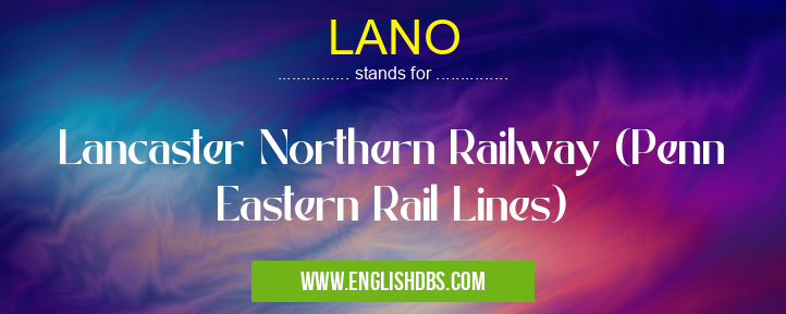 LANO means Lancaster Northern Railway (Penn Eastern Rail Lines) LANO