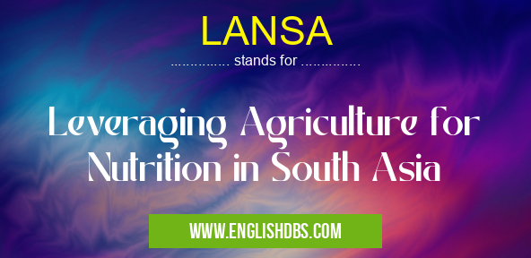 LANSA means Leveraging Agriculture for Nutrition in South Asia LANSA